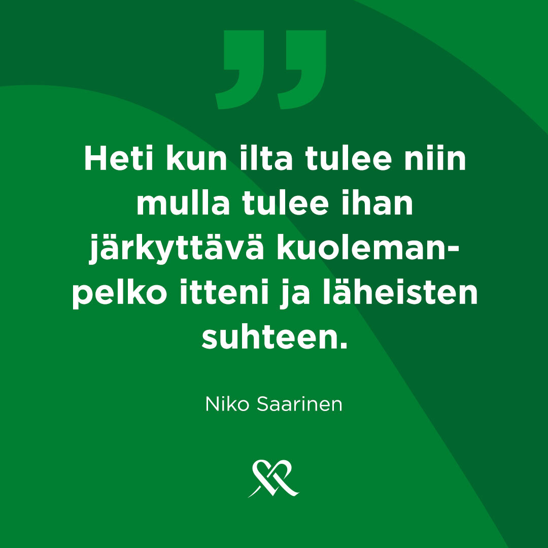 Heti kun ilta tulee, niin mulla tulee ihan järkyttävä kuolemanpelko itteni ja läheisteni suhteen. - Niko Saarinen